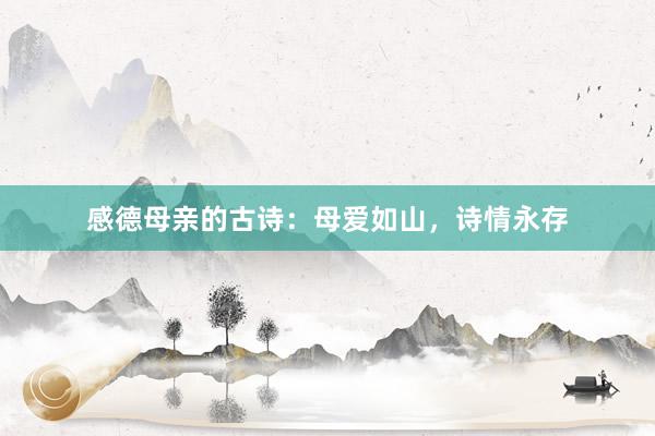 感德母亲的古诗：母爱如山，诗情永存